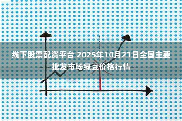 线下股票配资平台 2025年10月21日全国主要批发市场绿豆价格行情
