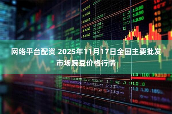 网络平台配资 2025年11月17日全国主要批发市场豌豆价格行情