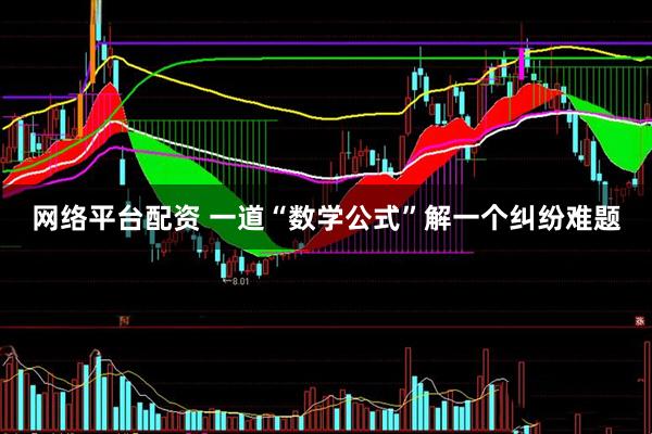 网络平台配资 一道“数学公式”解一个纠纷难题