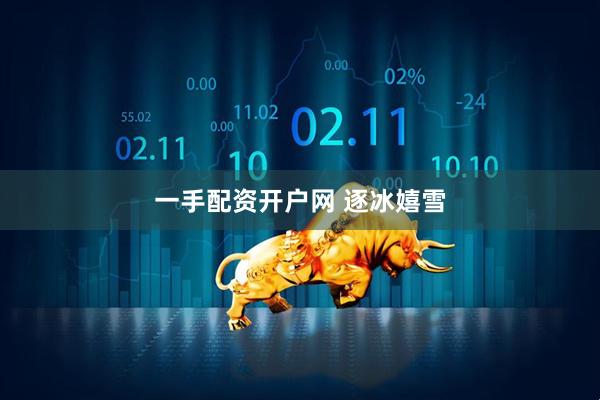 一手配资开户网 逐冰嬉雪